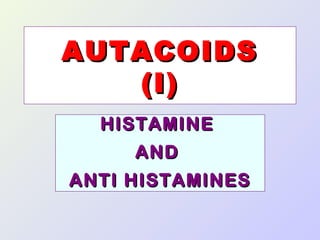 AUTACOIDS
(I)
HISTAMINE
AND
ANTI HISTAMINES

 