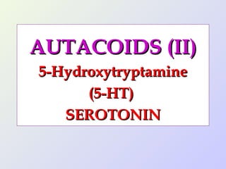 AUTACOIDS (II)
5-Hydroxytryptamine
(5-HT)
SEROTONIN

 