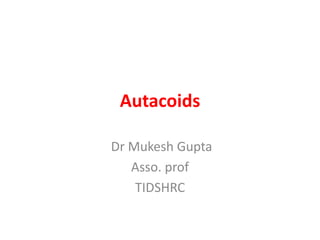 Autacoids
Dr Mukesh Gupta
Asso. prof
TIDSHRC
 