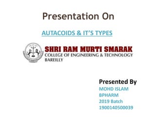 Presentation On
AUTACOIDS & IT’S TYPES
Presented By
MOHD ISLAM
BPHARM
2019 Batch
1900140500039
 