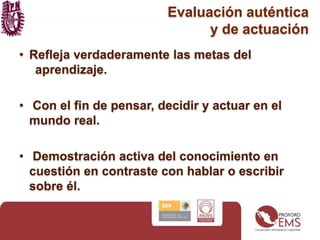 Evaluación auténtica y de actuaciónRefleja verdaderamente las metas del aprendizaje.