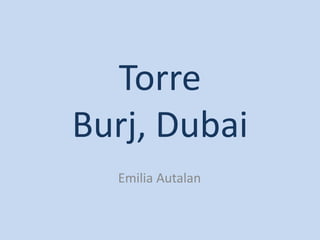 Torre Burj, Dubai Emilia Autalan 