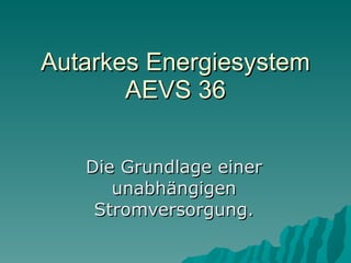 Autarkes Energiesystem AEVS 36 Die Grundlage einer unabhängigen Stromversorgung. 
