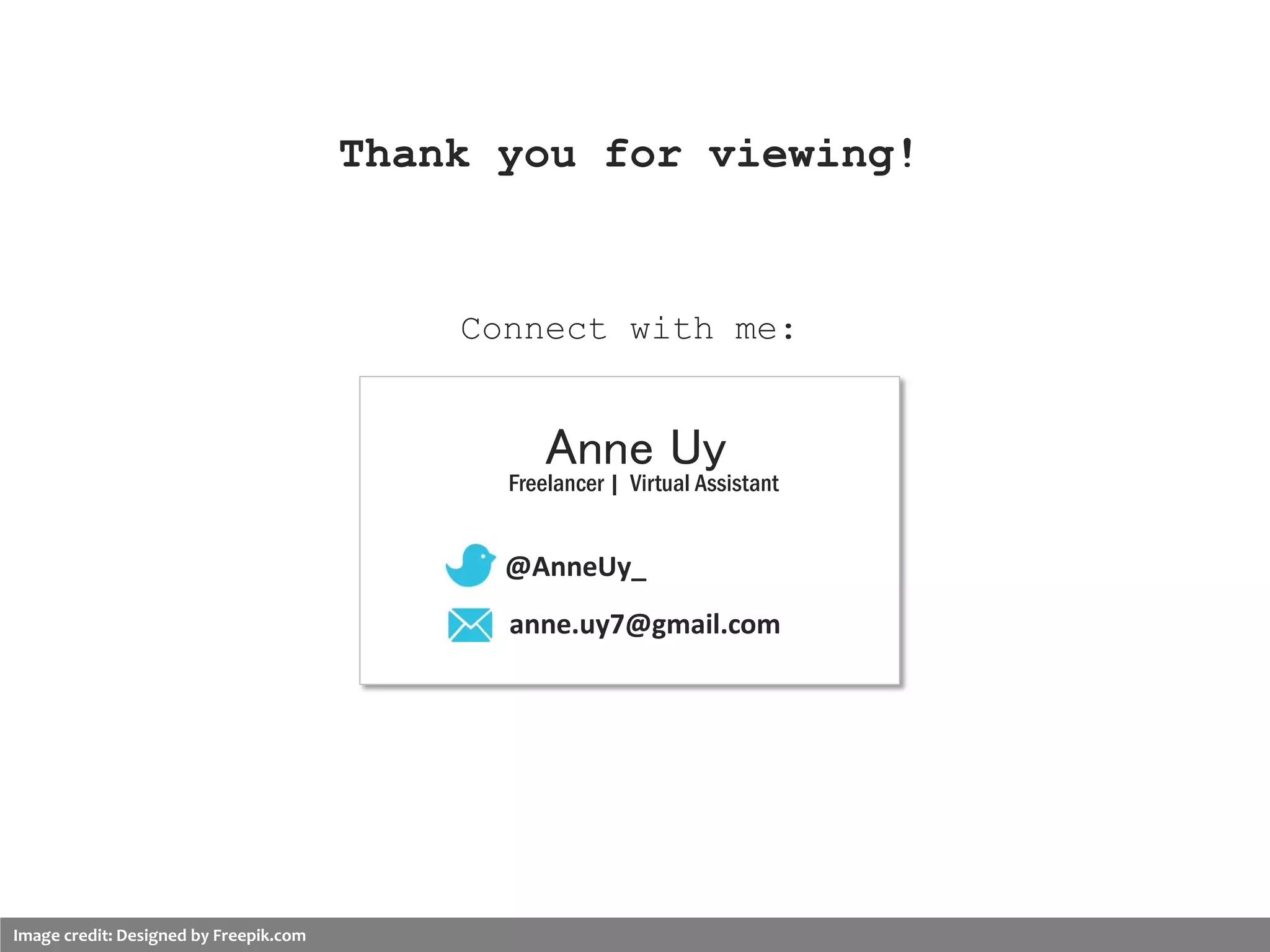 Thank you for viewing!
Connect with me:
Anne Uy
Freelancer | Virtual Assistant
@AnneUy_
anne.uy7@gmail.com
Image credit: Designed by Freepik.com
 