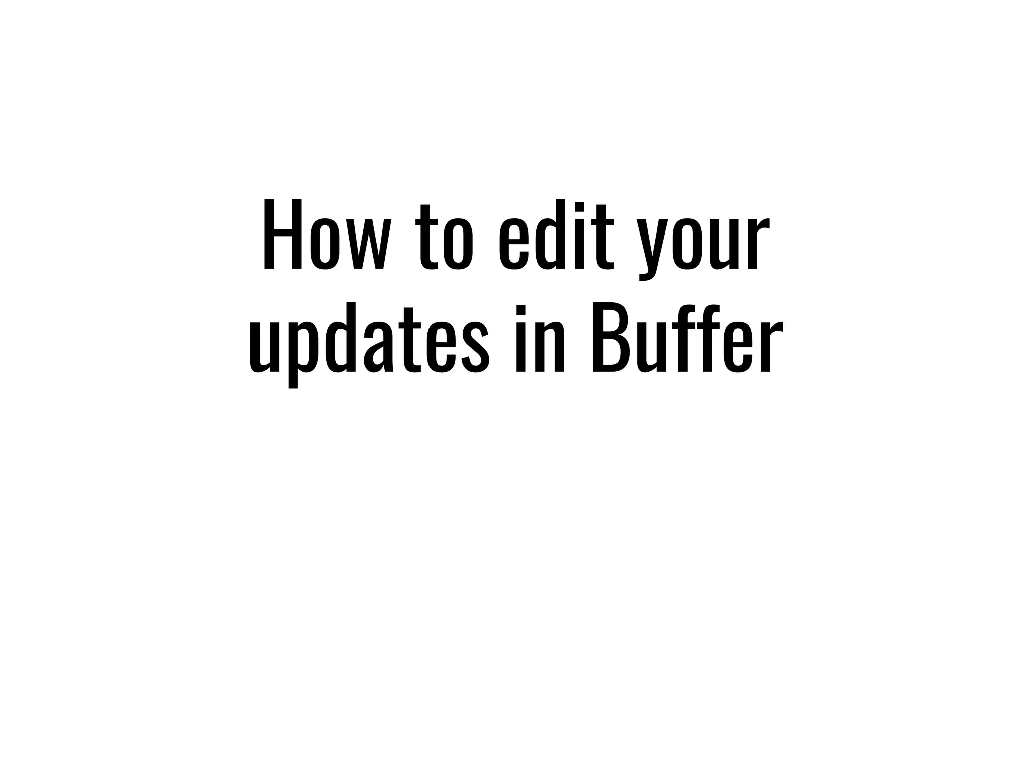 How to edit your
updates in Buffer
 