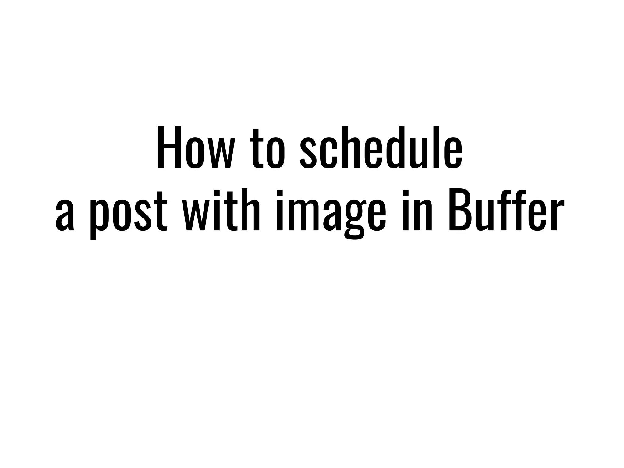 How to schedule
a post with image in Buffer
 