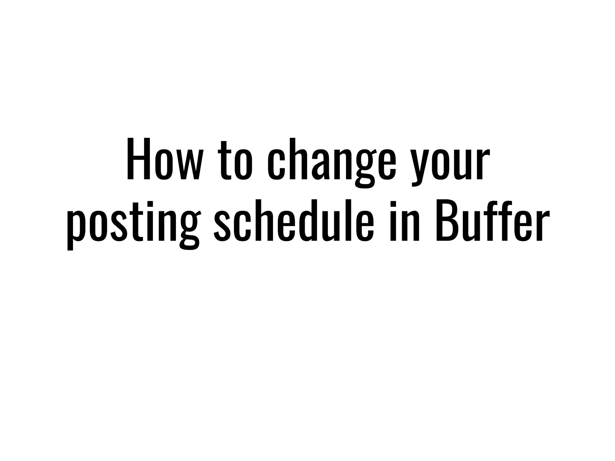 How to change your
posting schedule in Buffer
 