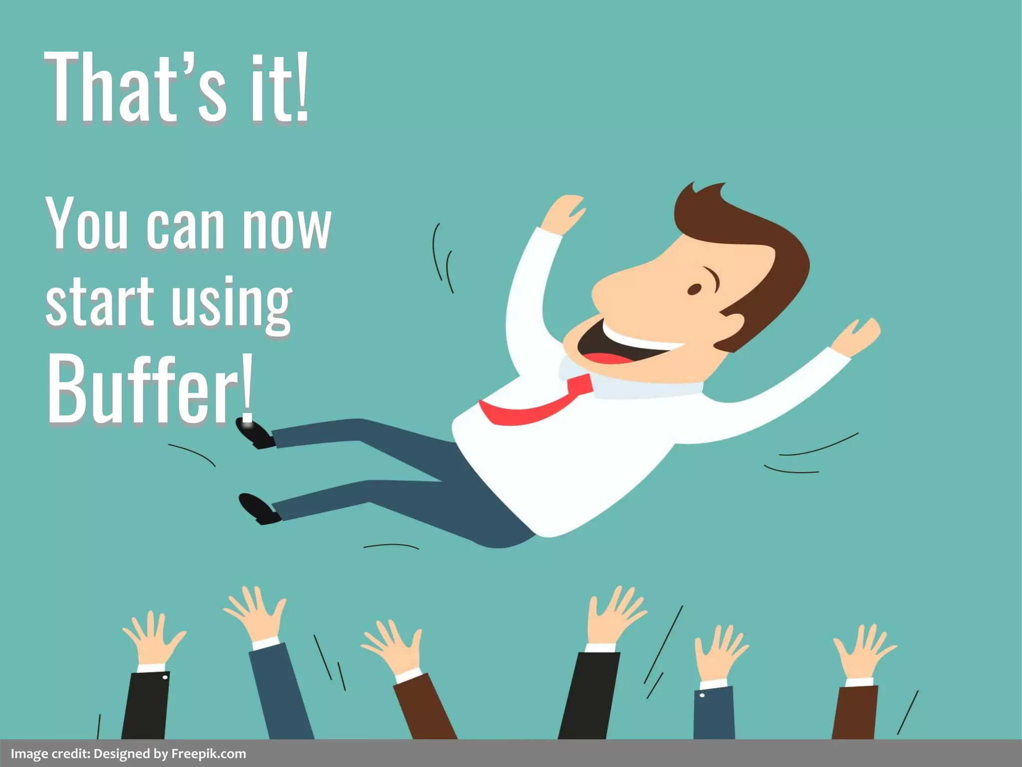 That’s it!
You can now
start using
Buffer!
Image credit: Designed by Freepik.com
 