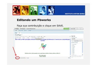 Editando um Pbworks
Faça sua contribuição e clique em SAVE.
 