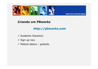 Criando um PBworks
http://pbworks.com
Academic SolutionsAcademic Solutions
Sign up now
Módulo básico – gratuito
 