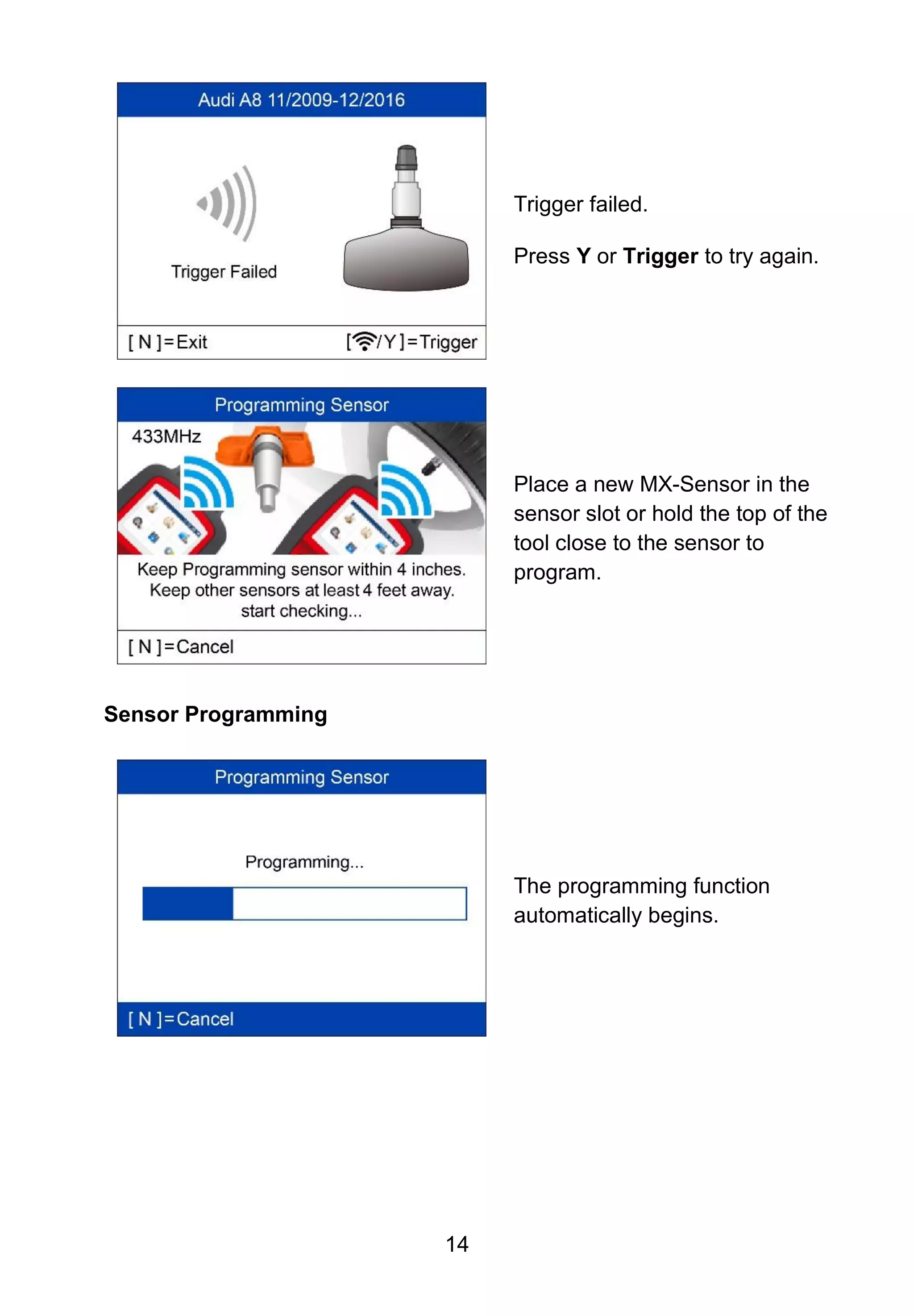 14
Trigger failed.
Press Y or Trigger to try again.
Place a new MX-Sensor in the
sensor slot or hold the top of the
tool close to the sensor to
program.
Sensor Programming
The programming function
automatically begins.
 