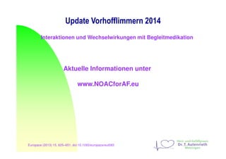 Europace (2013) 15, 625–651, doi:10.1093/europace/eut083
Interaktionen und Wechselwirkungen mit Begleitmedikation
Aktuelle Informationen unter
www.NOACforAF.eu
Update Vorhofflimmern 2014
 