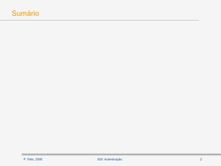 P. Félix, 2006 2SGI: Autenticação
Sumário
 