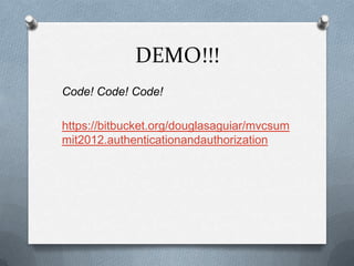 DEMO!!!
Code! Code! Code!

https://bitbucket.org/douglasaguiar/mvcsum
mit2012.authenticationandauthorization
 