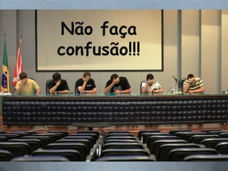 Não faça
confusão!!!
 