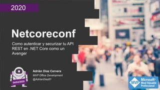2020
Netcoreconf
Como autenticar y securizar tu API
REST en .NET Core como un
Avenger
Adrián Díaz Cervera
MVP Office Development
@AdrianDiaz81
 