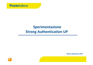 Sperimentazione
Strong Authentication UP
Roma Settembre 2015
 