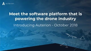 Meet the software platform that is
powering the drone industry
Introducing Auterion - October 2018
 