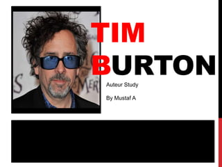 Auteur Study
By Mustaf A
TIM
BURTON
 