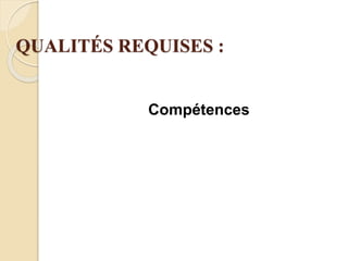 QUALITÉS REQUISES :
Compétences
 