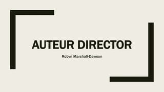 AUTEUR DIRECTOR
Robyn Marshall-Dawson
 