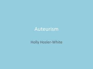 Auteurism
Holly Hosler-White

 