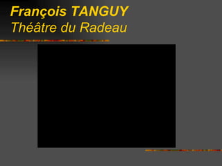 François TANGUY   Théâtre du Radeau 