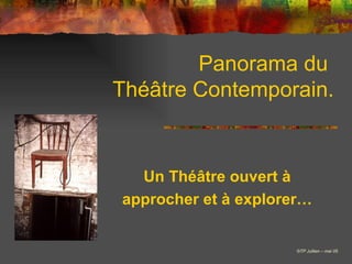 Panorama du  Théâtre Contemporain. Un Théâtre ouvert à approcher et à explorer… © TP Jullien – mai 05 