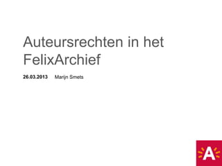 Auteursrechten in het
FelixArchief
26.03.2013   Marijn Smets
 