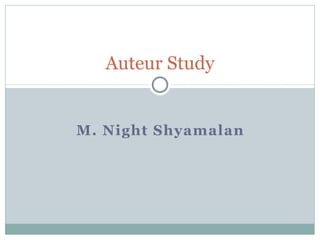 Auteur Study 
M. Night Shyamalan 
 