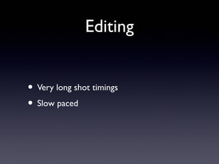 Editing


• Very long shot timings
• Slow paced
 