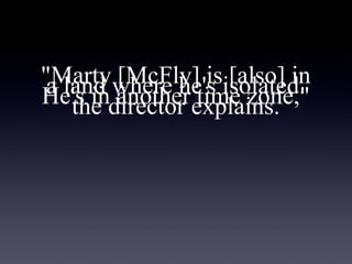 "Marty where he's isolated.
        [McFly] is [also] in
 a land another time zone,"
He's indirector explains.
    the
 