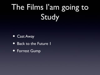 The Films I’am going to
        Study

• Cast Away
• Back to the Future 1
• Forrest Gump
 