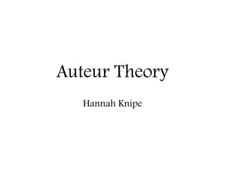 Auteur Theory
Hannah Knipe
 