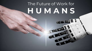 The Future of Work for
H U M A N S
 