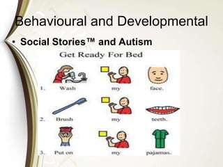 Behavioural and Developmental
• Social Stories™ and Autism
 