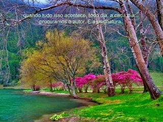 quando tudo isso acontece, todo dia, a cada dia... procuramos o autor. E a assinatura. 