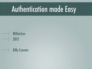 Authentication made Easy

NCDevCon
2012

Billy Cravens
 