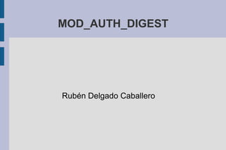MOD_AUTH_DIGEST

Rubén Delgado Caballero

 