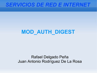 MOD_AUTH_DIGEST Rafael Delgado Peña Juan Antonio Rodríguez De La Rosa SERVICIOS DE RED E INTERNET 