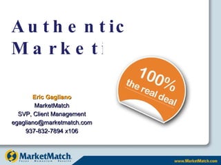 Authentic Marketing Eric Gagliano MarketMatch SVP, Client Management [email_address] 937-832-7894 x106 