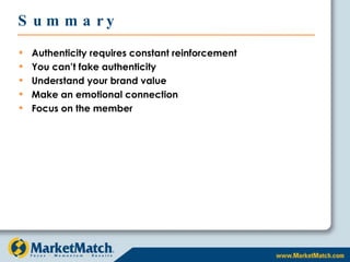 Summary Authenticity requires constant reinforcement You can’t fake authenticity Understand your brand value Make an emotional connection Focus on the member 