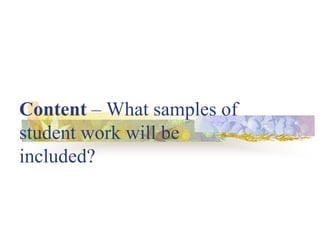 Content – What samples of
student work will be
included?
 