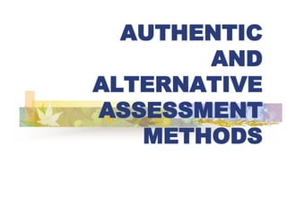 AUTHENTIC
AND
ALTERNATIVE
ASSESSMENT
METHODS
 