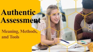 Authentic
Assessment
Meaning, Methods,
and Tools
 