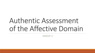 Authentic Assessment
of the Affective Domain
GROUP 2
 