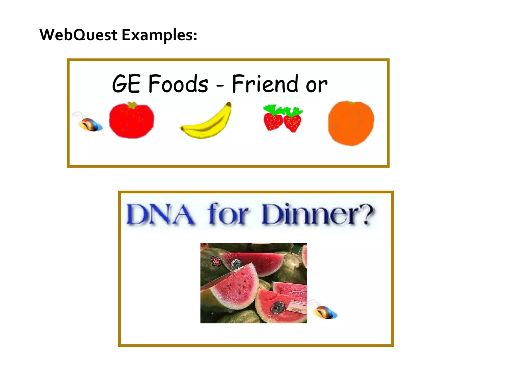 WebQuest Examples: GE Foods - Friend or Foe? 