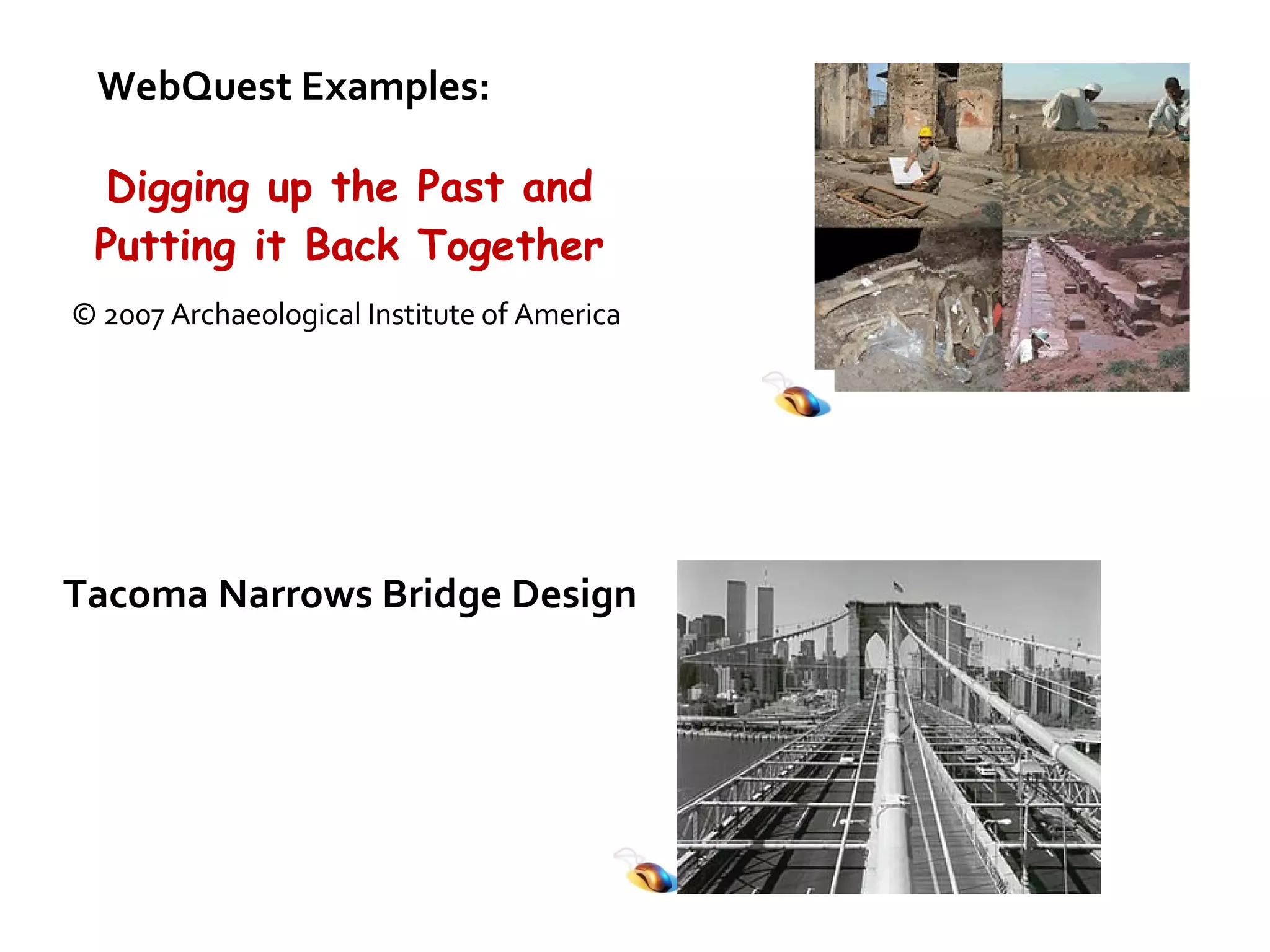 Tacoma Narrows Bridge Design WebQuest Examples: Digging up the Past and Putting it Back Together © 2007 Archaeological Institute of America  