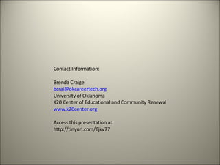 Contact Information: Brenda Craige [email_address] University of Oklahoma K20 Center of Educational and Community Renewal www.k20center.org Access this presentation at: http://tinyurl.com/6jkv77 