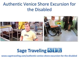 Authentic Venice Shore Excursion for
            the Disabled




www.sagetraveling.com/authentic-venice-shore-excursion-for-the-disabled
 